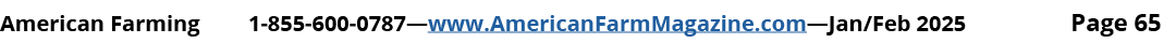 American Farming 1 855 600 0787—www.AmericanFarmMagazine.com—Jan/Feb 2025 Page 65
