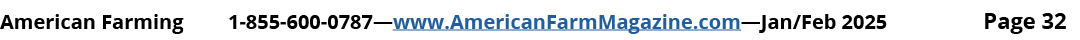 American Farming 1 855 600 0787—www.AmericanFarmMagazine.com—Jan/Feb 2025 Page 32