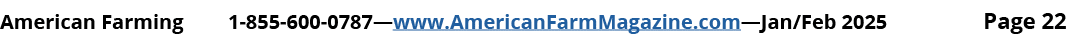American Farming 1 855 600 0787—www.AmericanFarmMagazine.com—Jan/Feb 2025 Page 22