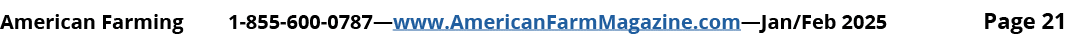 American Farming 1 855 600 0787—www.AmericanFarmMagazine.com—Jan/Feb 2025 Page 21
