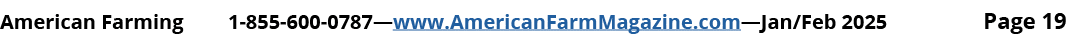 American Farming 1 855 600 0787—www.AmericanFarmMagazine.com—Jan/Feb 2025 Page 19